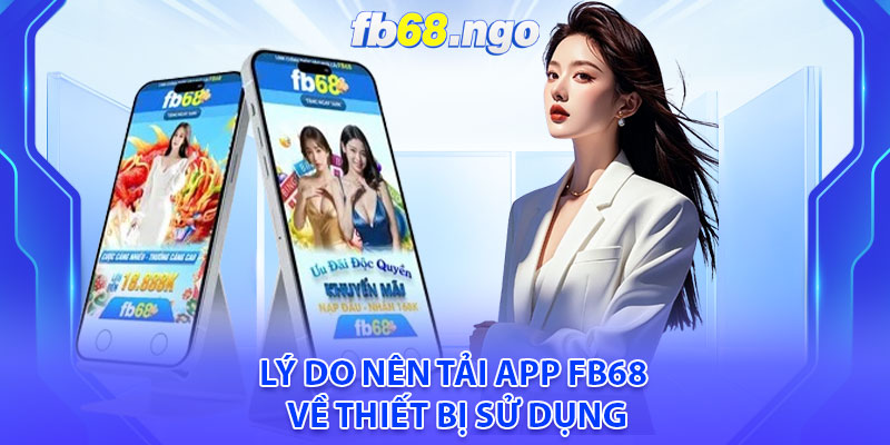 Lý do nên tải app Fb68 về thiết bị sử dụng
