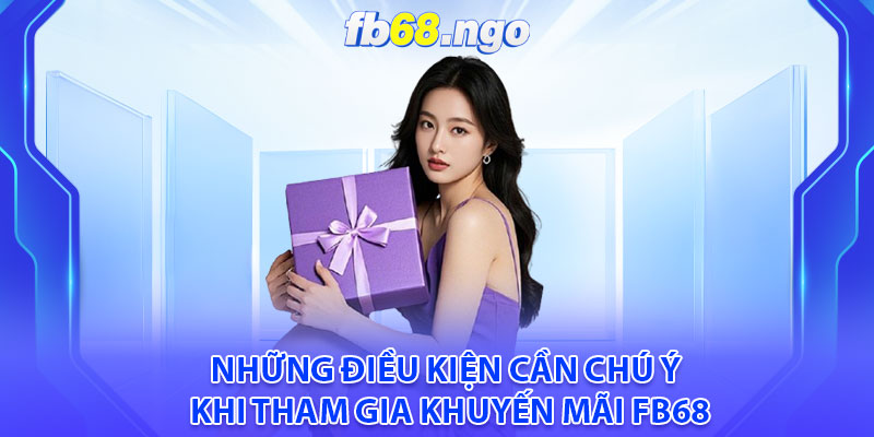 Những điều kiện cần chú ý khi tham gia khuyến mãi fb68