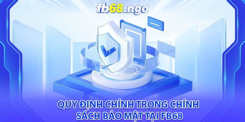 Quy định chính trong chính sách bảo mật tại Fb68