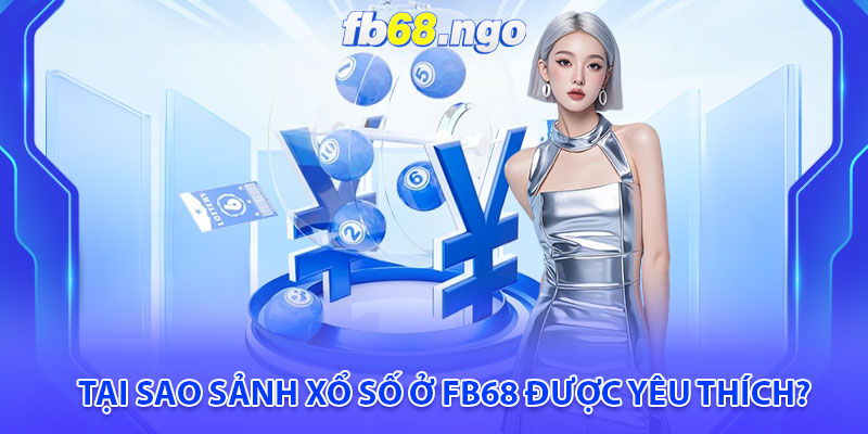 Tại sao sảnh xổ số ở Fb68 được yêu thích?