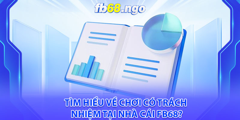 Tìm hiểu về chơi có trách nhiệm tại nhà cái Fb68?