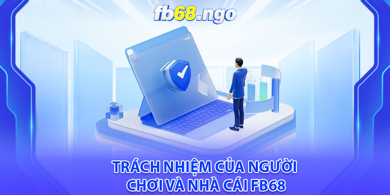 Trách nhiệm của người chơi và nhà cái FB68